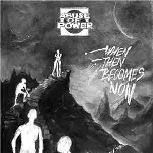 Abuse Of Power  - When Then Becomes Now download free