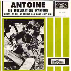 Antoine  - Les Elucubrations D'Antoine / Qu'Est-Ce Qui Ne Tourne Pas Rond Chez Moi download free