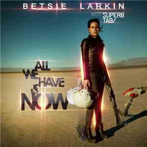 Betsie Larkin With Super8 & Tab - All We Have Is Now download free