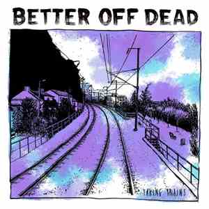 Better Off Dead  - Taking Trains download free