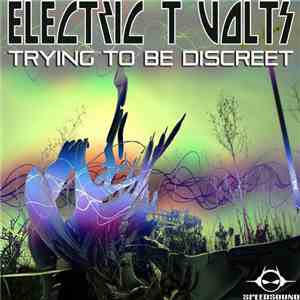 Electric T Volts - Trying To Be Discreet download free