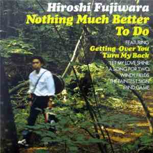 Hiroshi Fujiwara - Nothing Much Better To Do