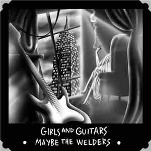 Maybe The Welders - Girls And Guitars download free