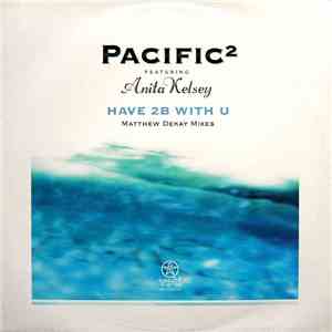 Pacific² Featuring Anita Kelsey - Have 2B With U (Matthew Dekay Remixes) download free
