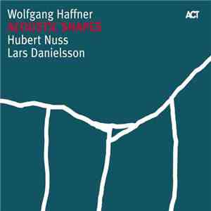 Wolfgang Haffner, Hubert Nuss, Lars Danielsson  - Acoustic Shapes download free